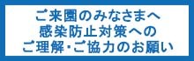 ご来園のみなさまへ　感染防止対策へのご理解・ご協力のお願い